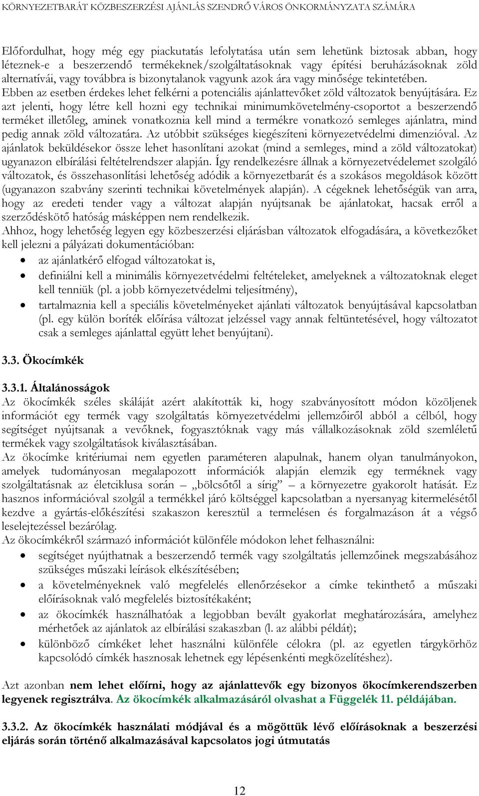 Ez azt jelenti, hogy létre kell hozni egy technikai minimumkövetelmény-csoportot a beszerzendő terméket illetőleg, aminek vonatkoznia kell mind a termékre vonatkozó semleges ajánlatra, mind pedig