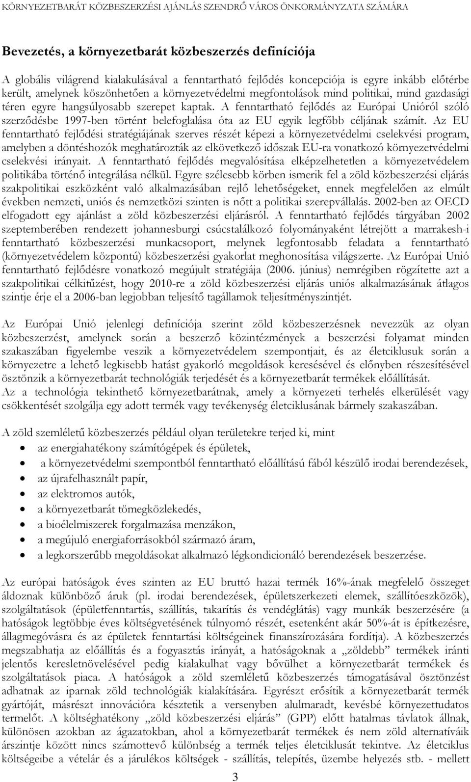 A fenntartható fejlődés az Európai Unióról szóló szerződésbe 1997-ben történt belefoglalása óta az EU egyik legfőbb céljának számít.