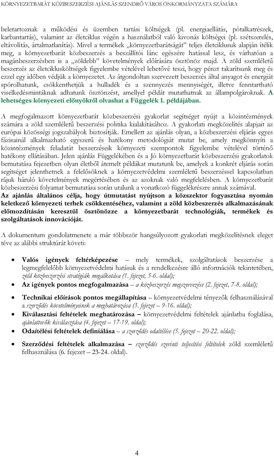 Mivel a termékek környezetbarátságát teljes életciklusuk alapján ítélik meg, a környezetbarát közbeszerzés a beszállítói lánc egészére hatással lesz, és várhatóan a magánbeszerzésben is a zöldebb