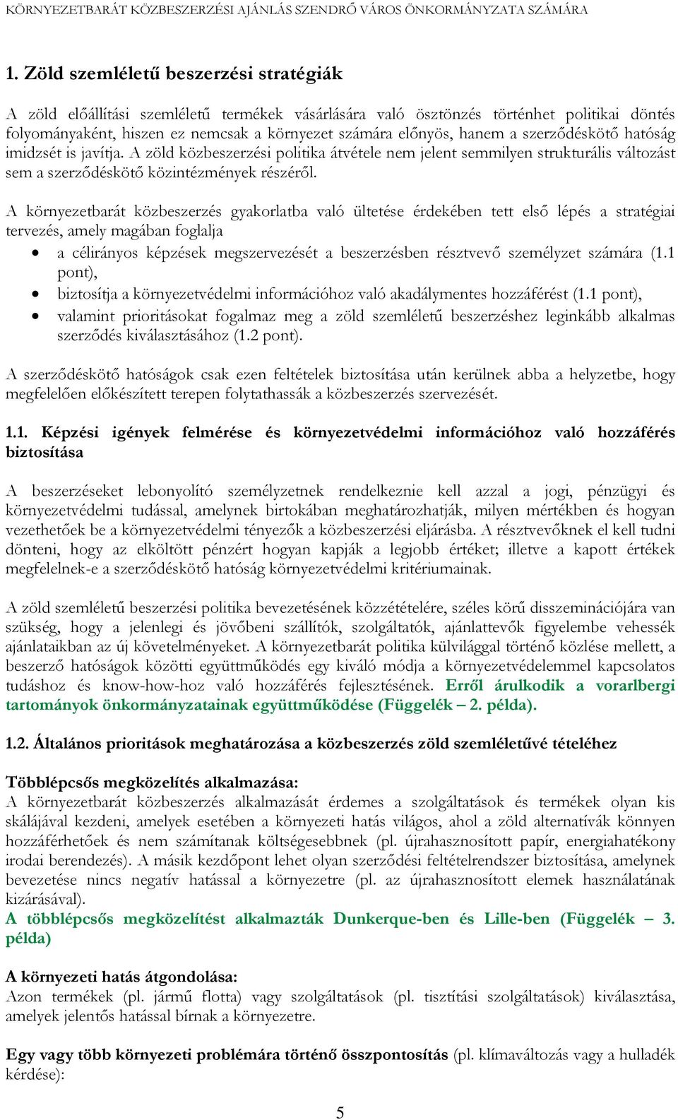 A környezetbarát közbeszerzés gyakorlatba való ültetése érdekében tett első lépés a stratégiai tervezés, amely magában foglalja a célirányos képzések megszervezését a beszerzésben résztvevő