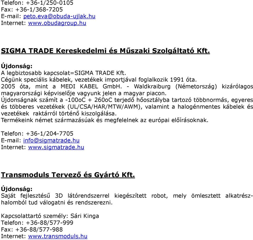 - Waldkraiburg (Németország) kizárólagos magyarországi képviselője vagyunk jelen a magyar piacon.