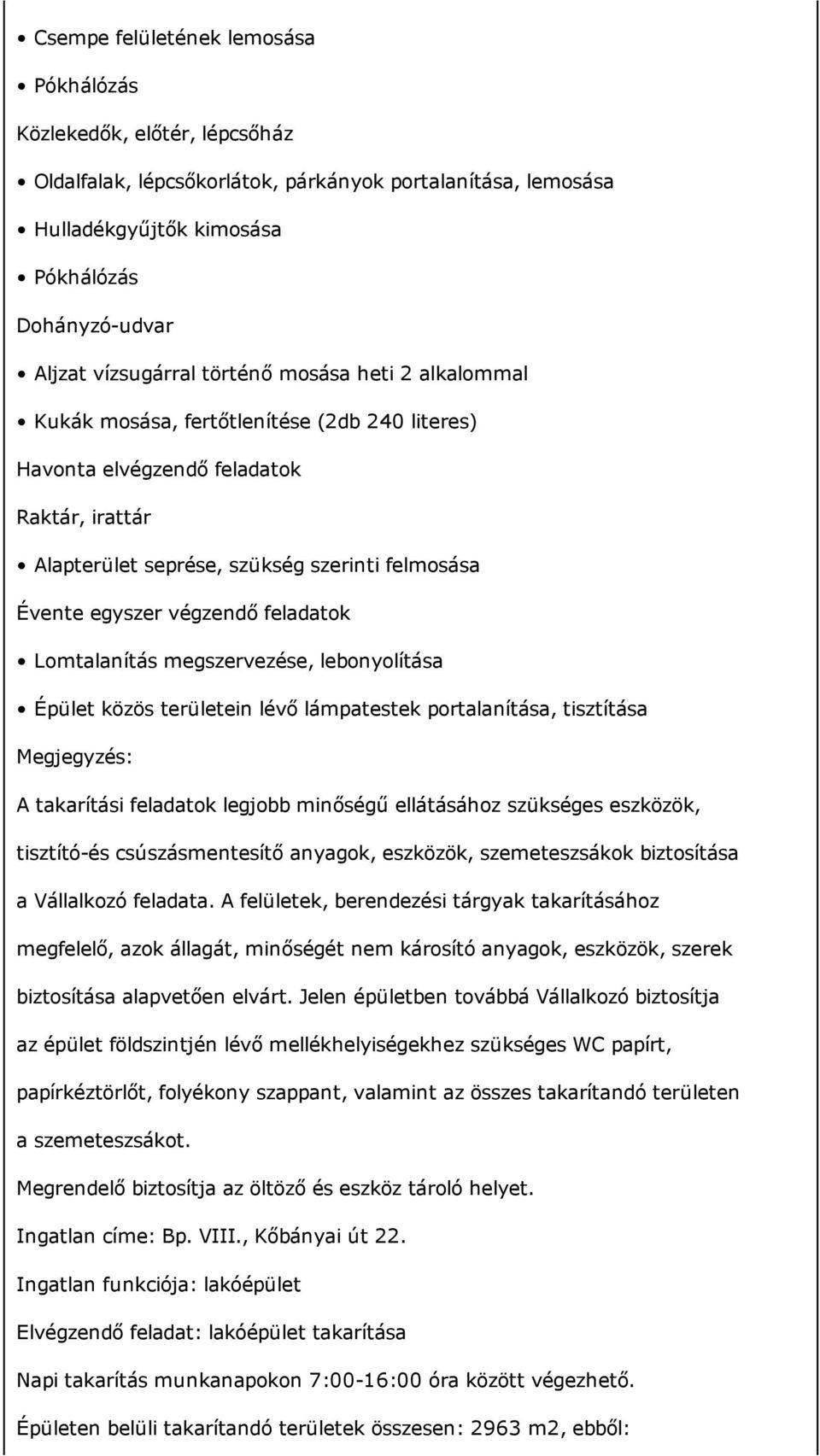 végzendő feladatok Lomtalanítás megszervezése, lebonyolítása Épület közös területein lévő lámpatestek portalanítása, tisztítása Megjegyzés: A takarítási feladatok legjobb minőségű ellátásához