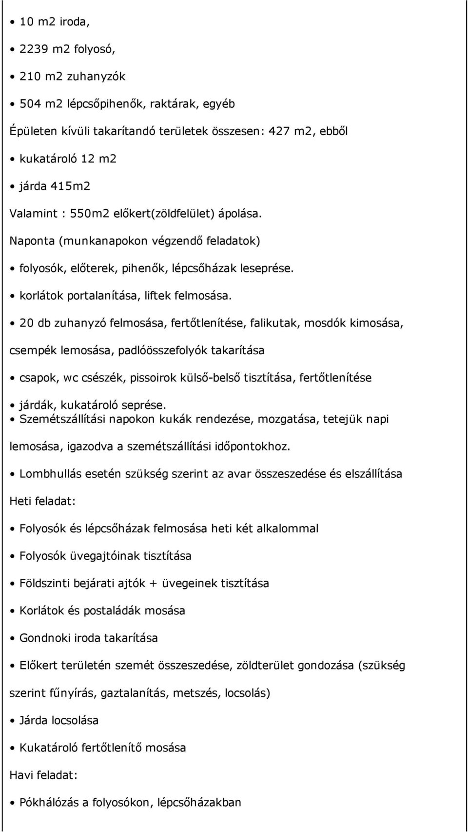 20 db zuhanyzó felmosása, fertőtlenítése, falikutak, mosdók kimosása, csempék lemosása, padlóösszefolyók takarítása csapok, wc csészék, pissoirok külső belső tisztítása, fertőtlenítése járdák,