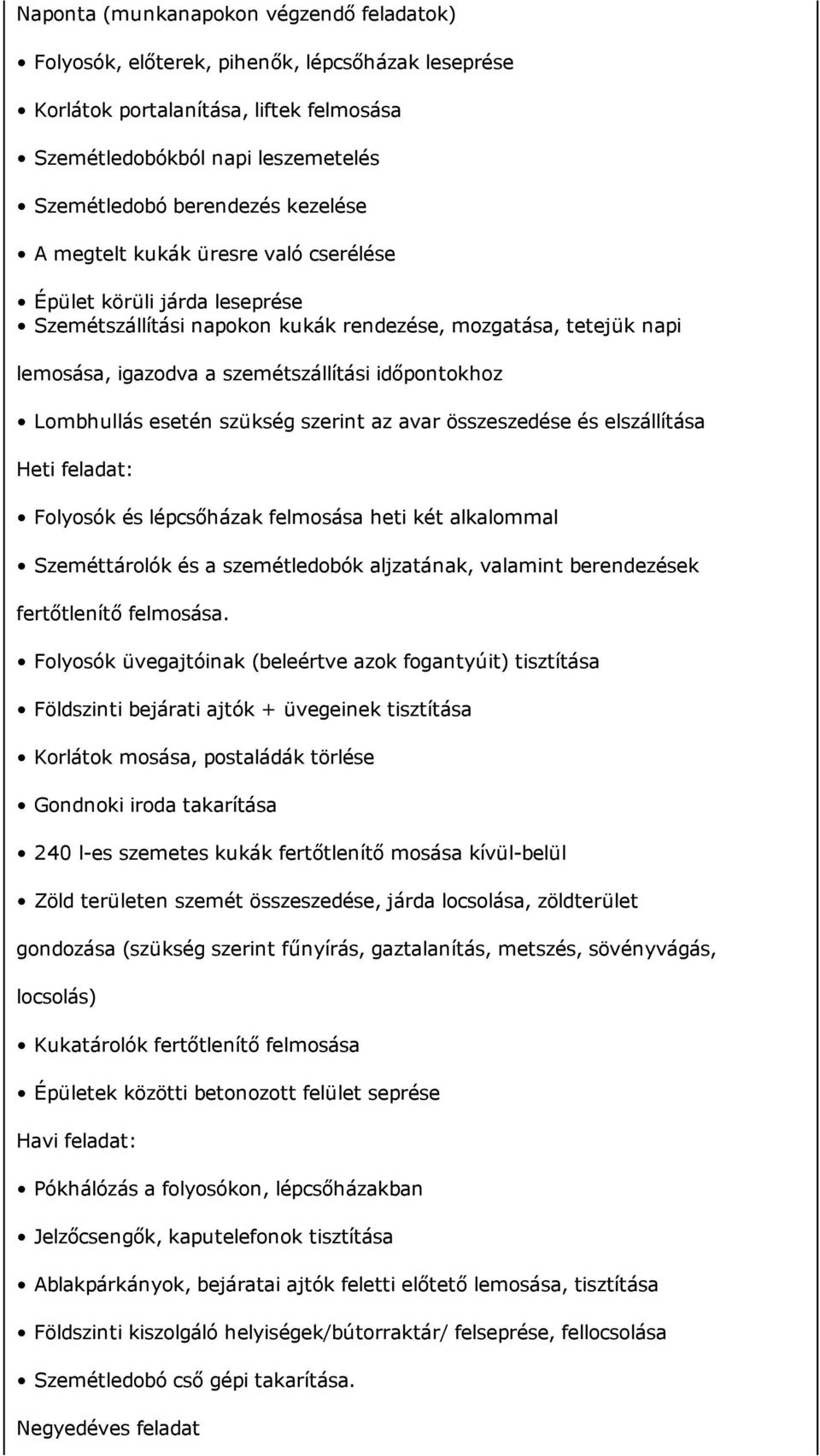 Lombhullás esetén szükség szerint az avar összeszedése és elszállítása Heti feladat: Folyosók és lépcsőházak felmosása heti két alkalommal Szeméttárolók és a szemétledobók aljzatának, valamint