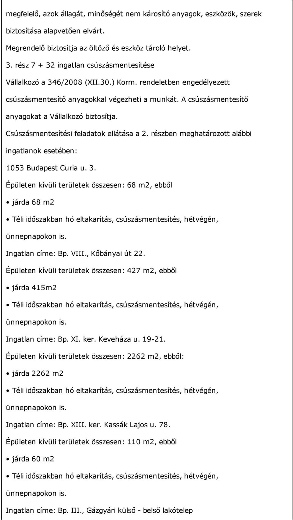 A csúszásmentesítő anyagokat a Vállalkozó biztosítja. Csúszásmentesítési feladatok ellátása a 2. részben meghatározott alábbi ingatlanok esetében: 1053 Budapest Curia u. 3.