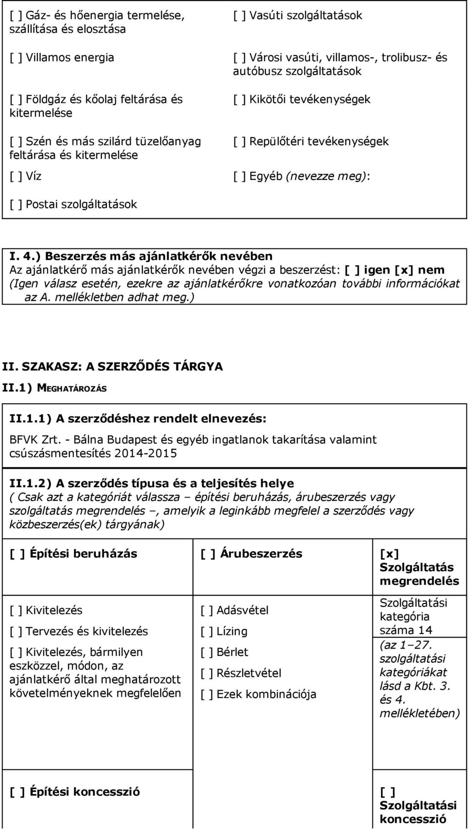 I. 4.) Beszerzés más ajánlatkérők nevében Az ajánlatkérő más ajánlatkérők nevében végzi a beszerzést: [ ] igen [x] nem (Igen válasz esetén, ezekre az ajánlatkérőkre vonatkozóan további információkat