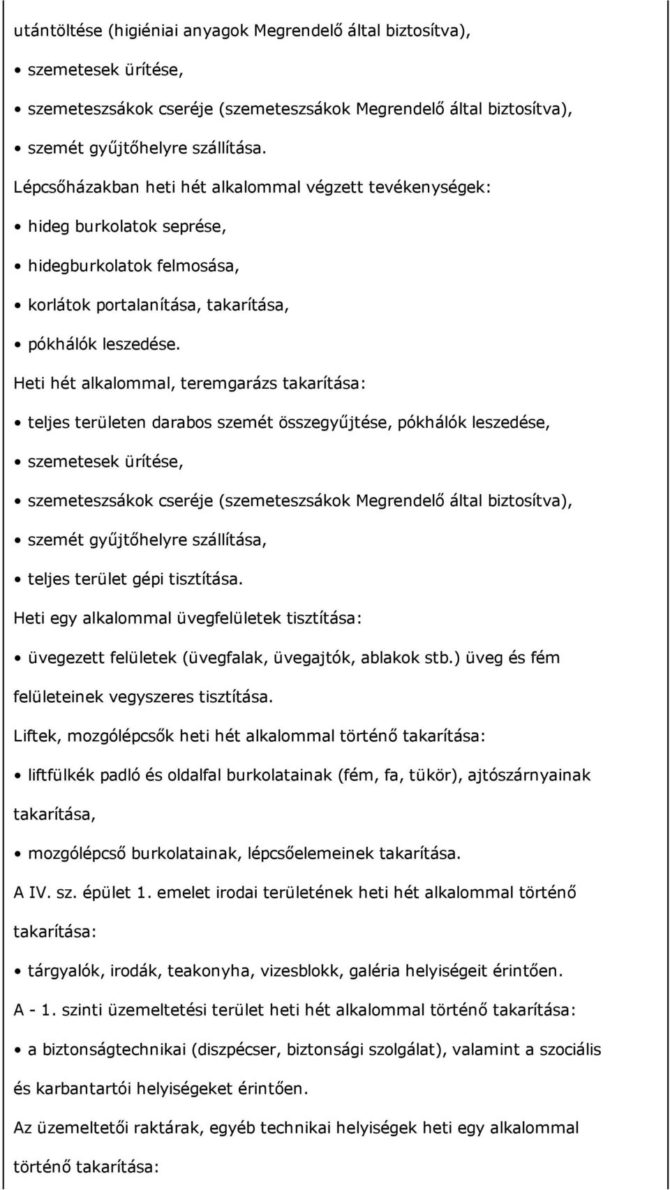 Heti hét alkalommal, teremgarázs takarítása: teljes területen darabos szemét összegyűjtése, pókhálók leszedése, szemetesek ürítése, szemeteszsákok cseréje (szemeteszsákok Megrendelő által