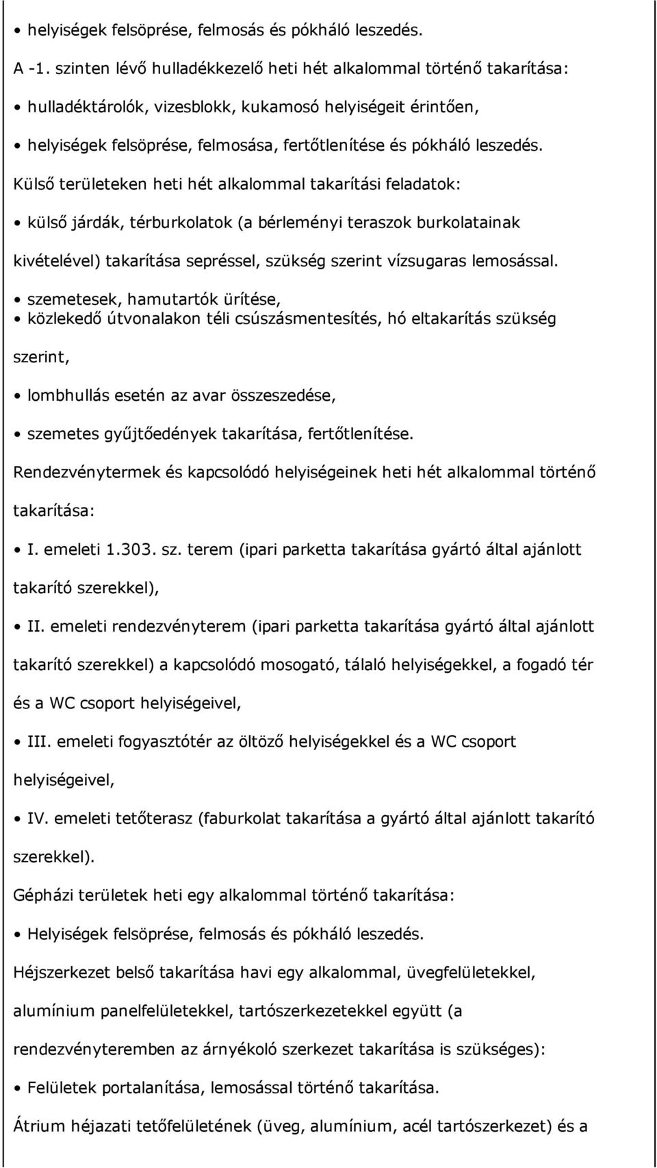 Külső területeken heti hét alkalommal takarítási feladatok: külső járdák, térburkolatok (a bérleményi teraszok burkolatainak kivételével) takarítása sepréssel, szükség szerint vízsugaras lemosással.