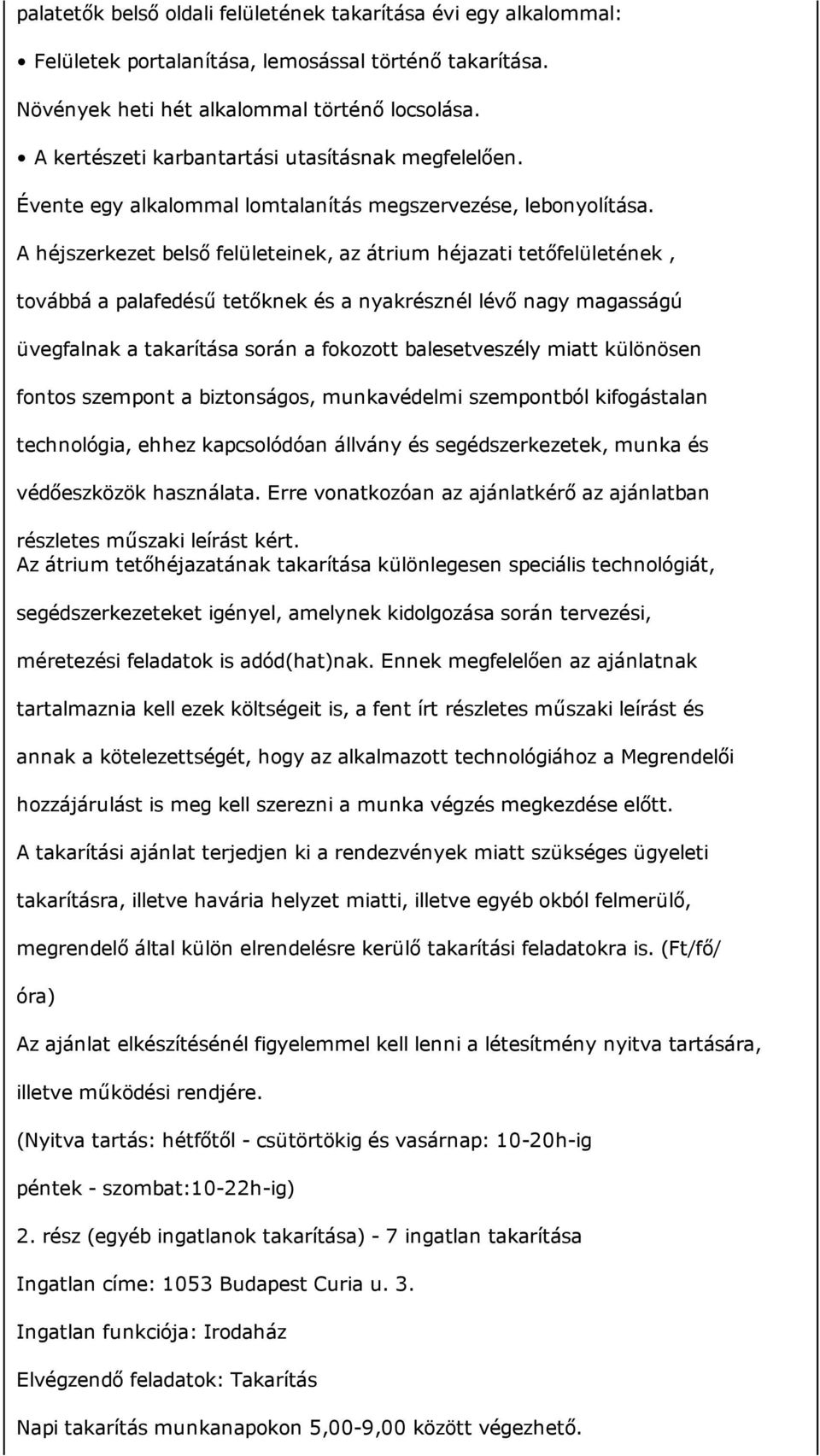 A héjszerkezet belső felületeinek, az átrium héjazati tetőfelületének, továbbá a palafedésű tetőknek és a nyakrésznél lévő nagy magasságú üvegfalnak a takarítása során a fokozott balesetveszély miatt