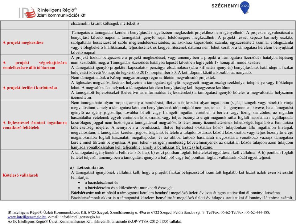 támogatási kérelem benyújtását megelőzően megkezdett projekthez nem igényelhető. A projekt megvalósítását a benyújtást követő napon a támogatást igénylő saját felelősségére megkezdheti.