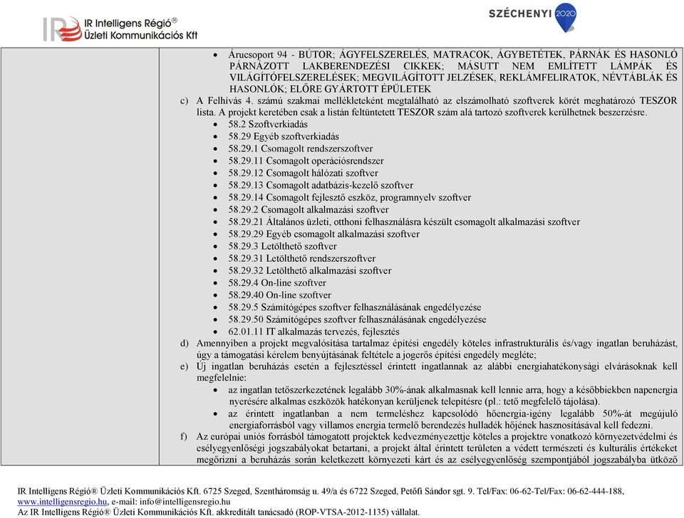 A projekt keretében csak a listán feltüntetett TESZOR szám alá tartozó szoftverek kerülhetnek beszerzésre. 58.2 Szoftverkiadás 58.29 Egyéb szoftverkiadás 58.29.1 Csomagolt rendszerszoftver 58.29.11 Csomagolt operációsrendszer 58.