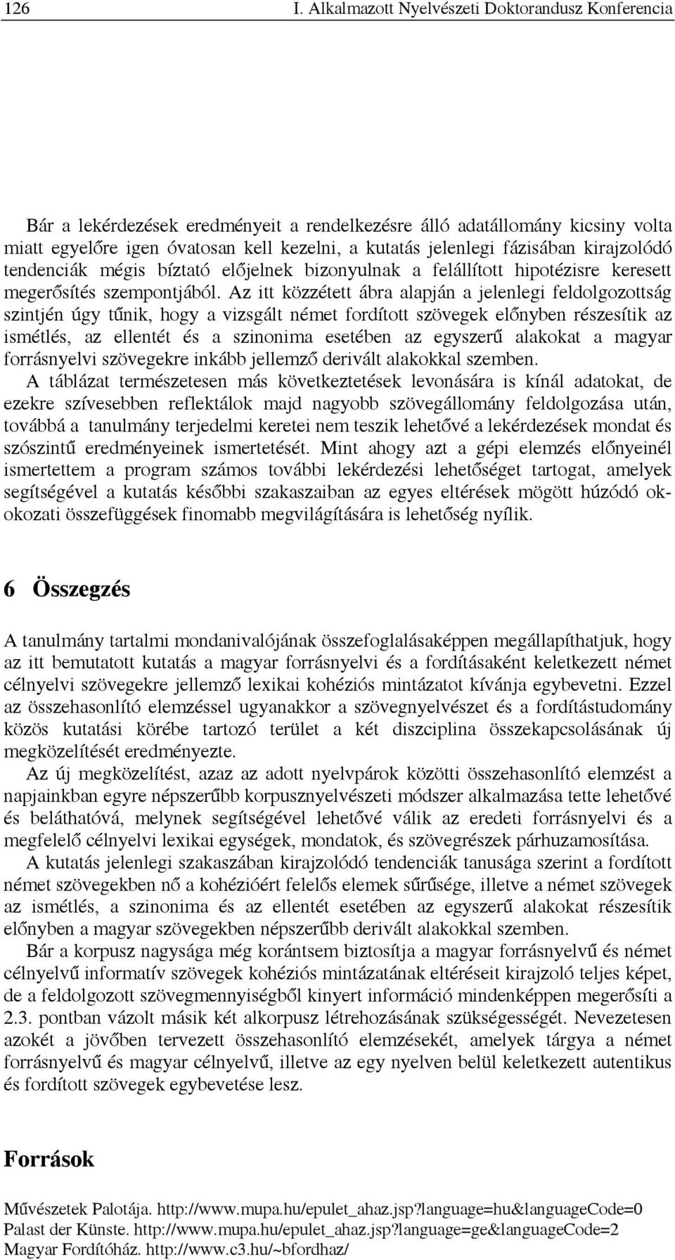 fázisában kirajzolódó tendenciák mégis bíztató előjelnek bizonyulnak a felállított hipotézisre keresett megerősítés szempontjából.