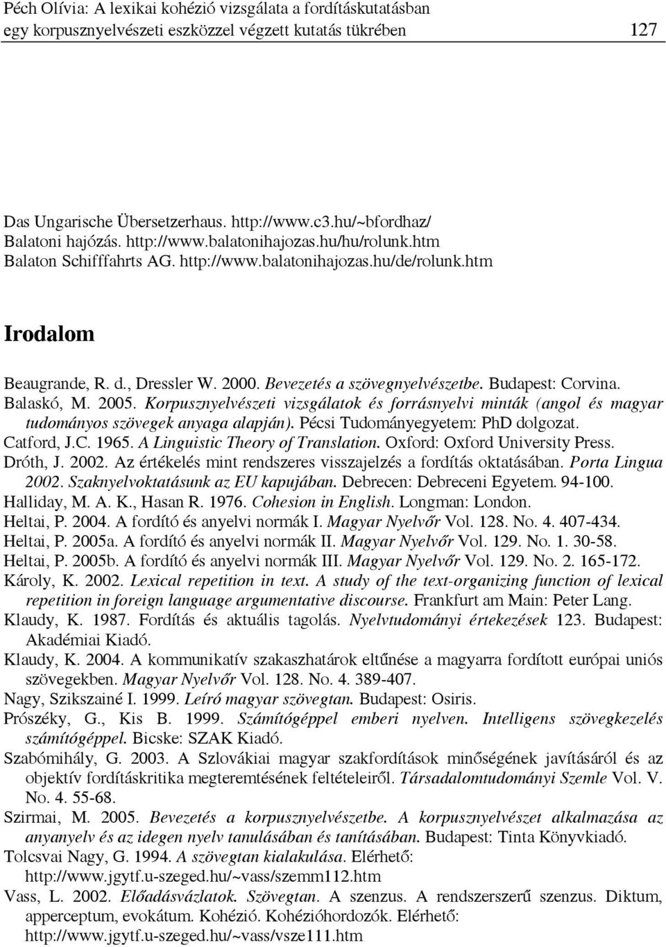 Bevezetés a szövegnyelvészetbe. Budapest: Corvina. Balaskó, M. 2005. Korpusznyelvészeti vizsgálatok és forrásnyelvi minták (angol és magyar tudományos szövegek anyaga alapján).