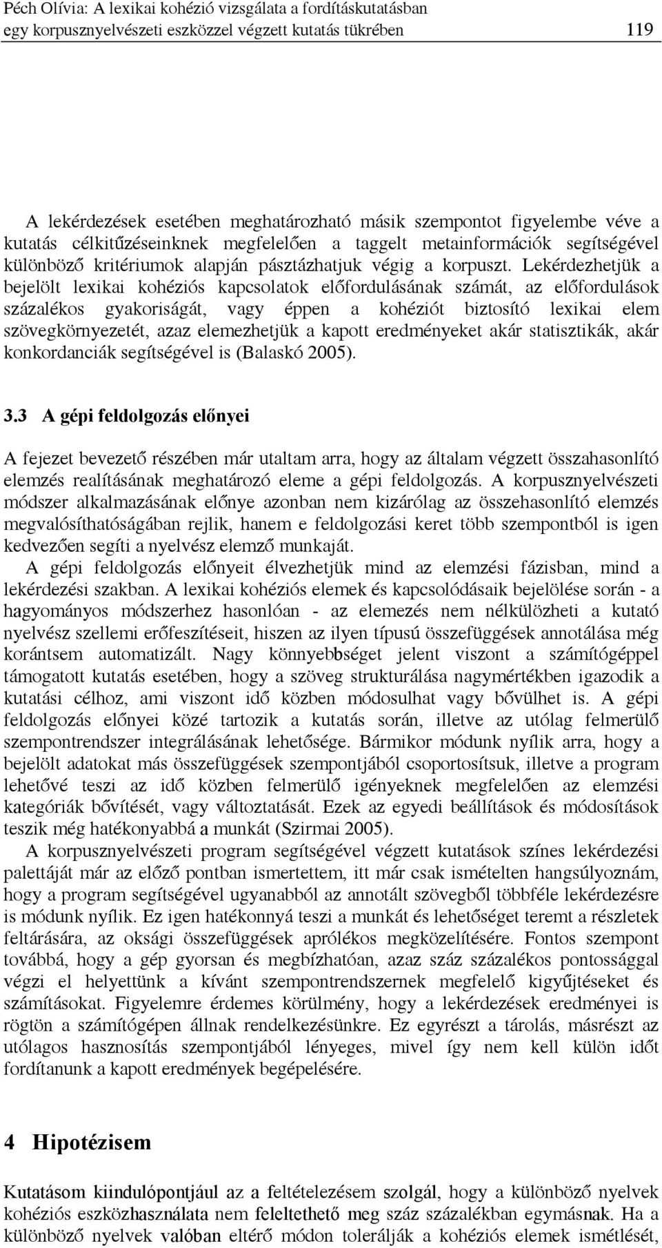 Lekérdezhetjük a bejelölt lexikai kohéziós kapcsolatok előfordulásának számát, az előfordulások százalékos gyakoriságát, vagy éppen a kohéziót biztosító lexikai elem szövegkörnyezetét, azaz