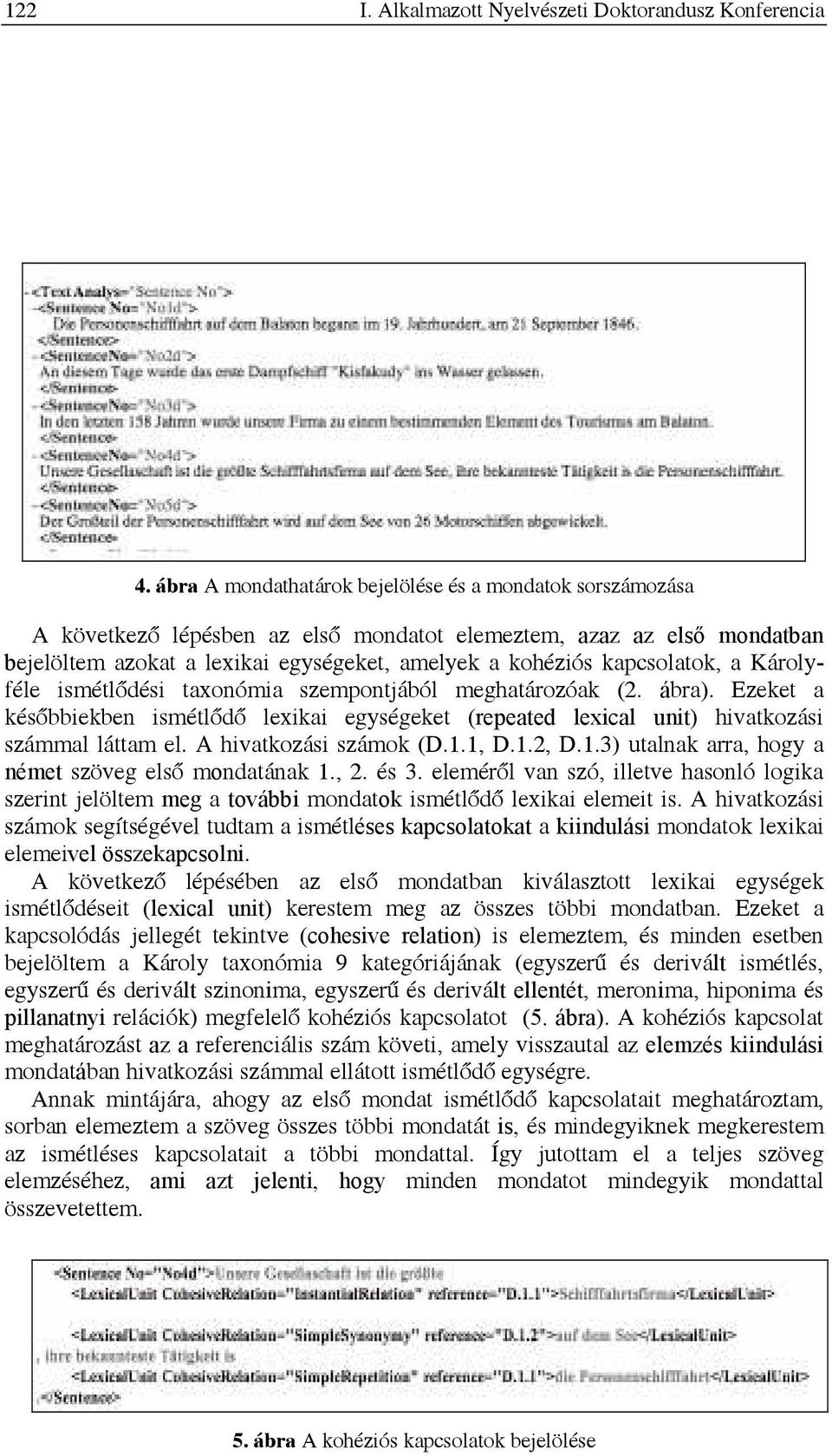 kapcsolatok, a Károlyféle ismétlődési taxonómia szempontjából meghatározóak (2. ábra). Ezeket a későbbiekben ismétlődő lexikai egységeket (repeated lexical unit) hivatkozási számmal láttam el.