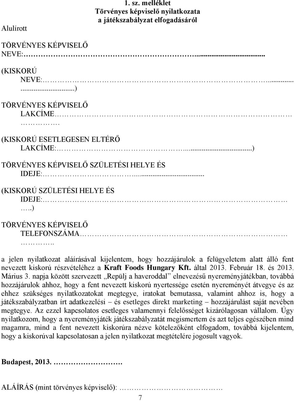 . a jelen nyilatkozat aláírásával kijelentem, hogy hozzájárulok a felügyeletem alatt álló fent nevezett kiskorú részvételéhez a Kraft Foods Hungary Kft. által 2013. Február 18. és 2013. Márius 3.