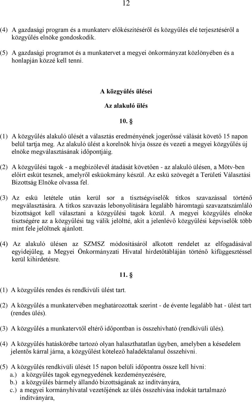 (1) A közgyűlés alakuló ülését a választás eredményének jogerőssé válását követő 15 napon belül tartja meg.