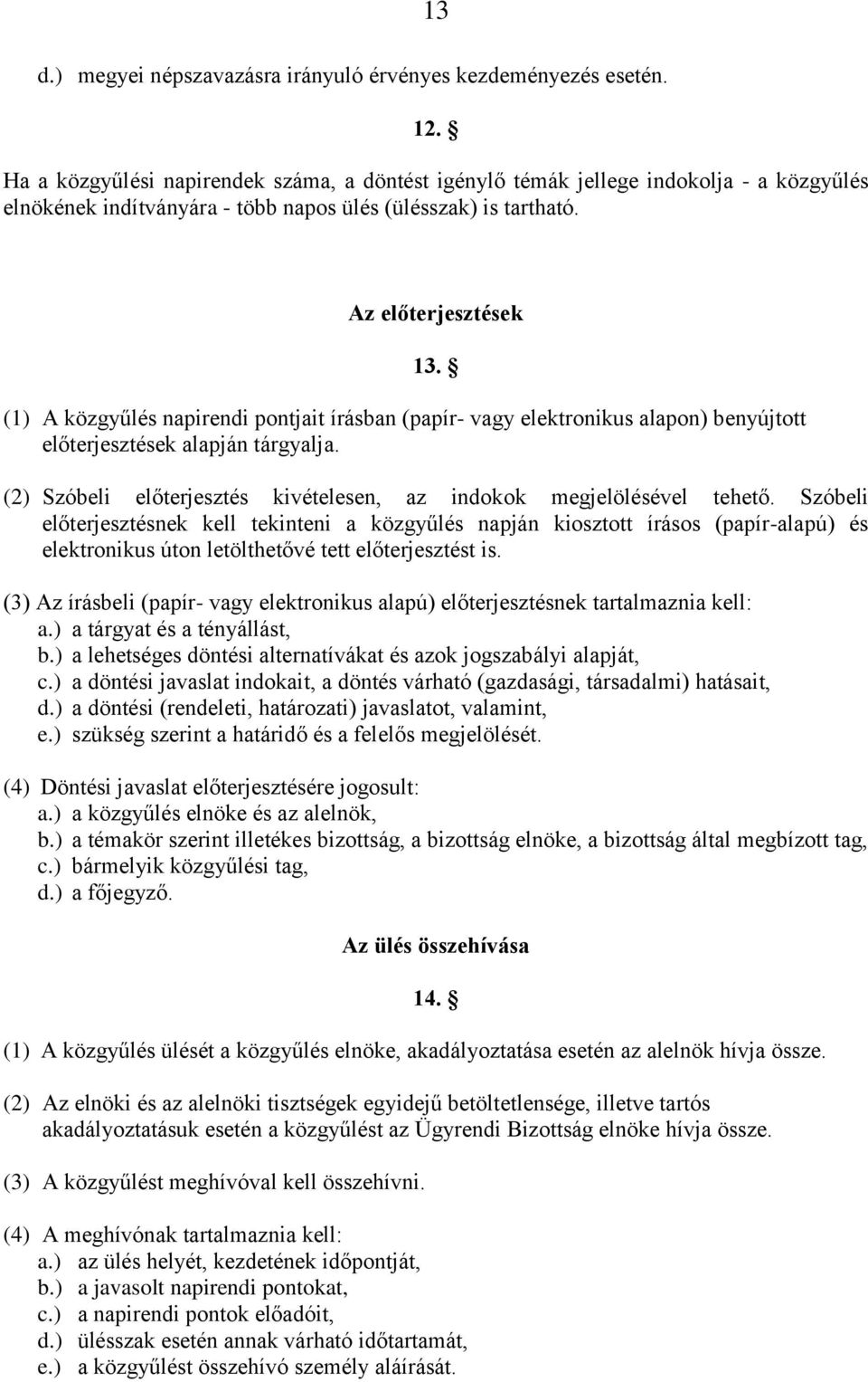 (1) A közgyűlés napirendi pontjait írásban (papír- vagy elektronikus alapon) benyújtott előterjesztések alapján tárgyalja. (2) Szóbeli előterjesztés kivételesen, az indokok megjelölésével tehető.