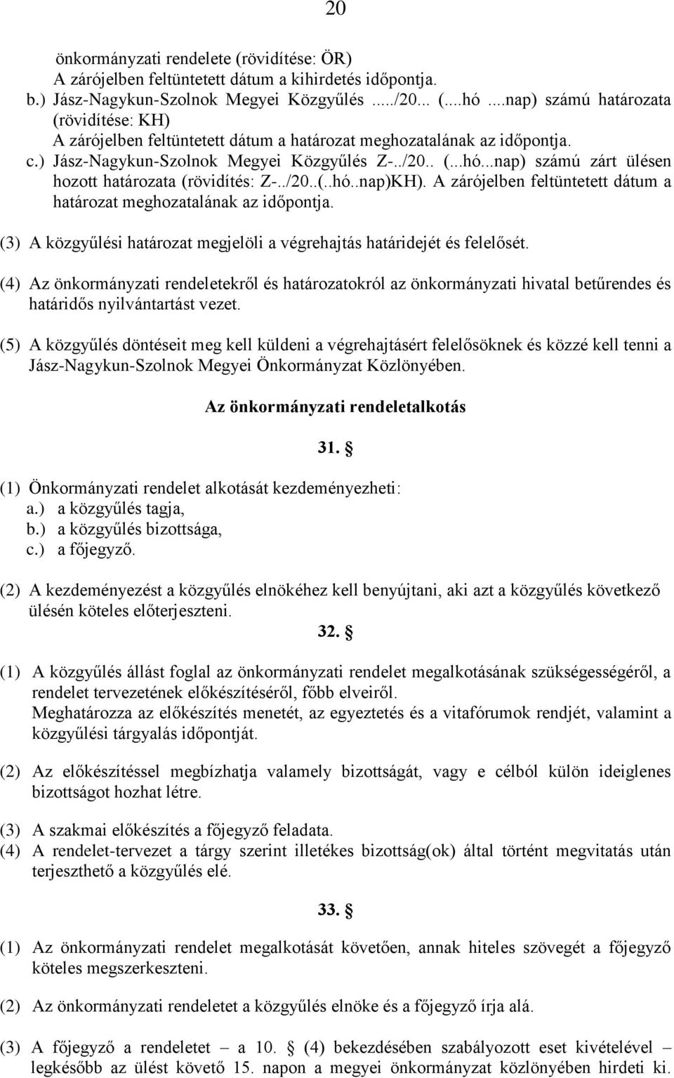 A zárójelben feltüntetett dátum a határozat meghozatalának az időpontja. (3) A közgyűlési határozat megjelöli a végrehajtás határidejét és felelősét.