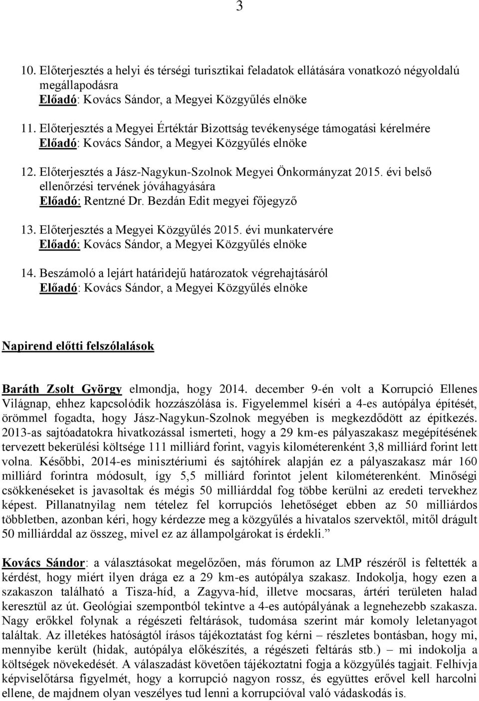 évi belső ellenőrzési tervének jóváhagyására Előadó: Rentzné Dr. Bezdán Edit megyei főjegyző 13. Előterjesztés a Megyei Közgyűlés 2015.