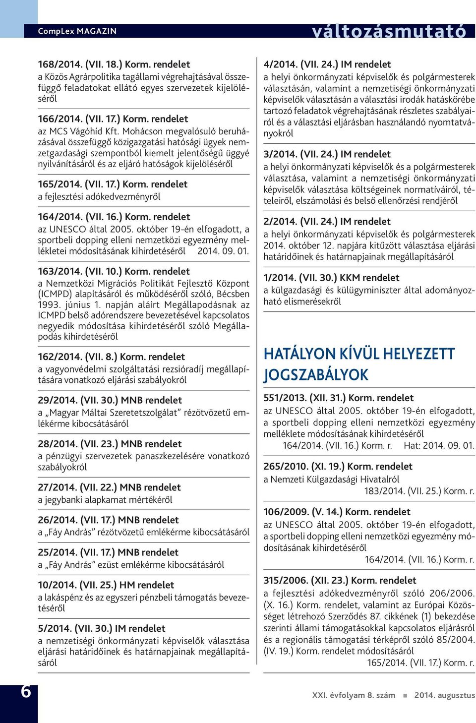 17.) Korm. rendelet a fejlesztési adókedvezményről 164/2014. (VII. 16.) Korm. rendelet az UNESCO által 2005.