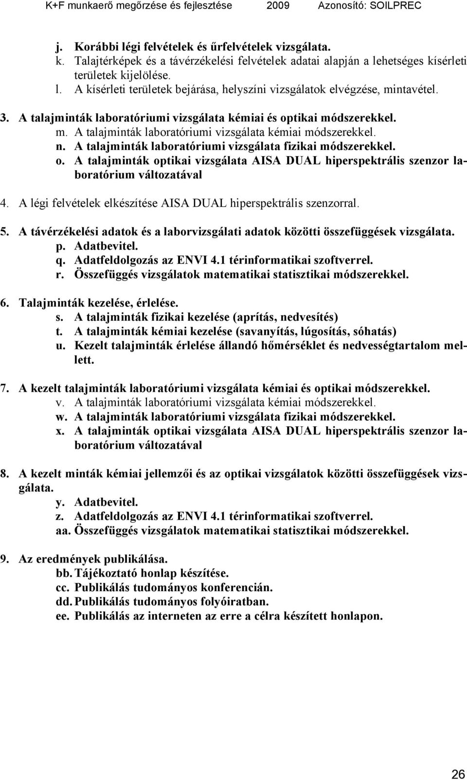 o. A talajminták optikai vizsgálata AISA DUAL hiperspektrális szenzor laboratórium változatával 4. A légi felvételek elkészítése AISA DUAL hiperspektrális szenzorral. 5.