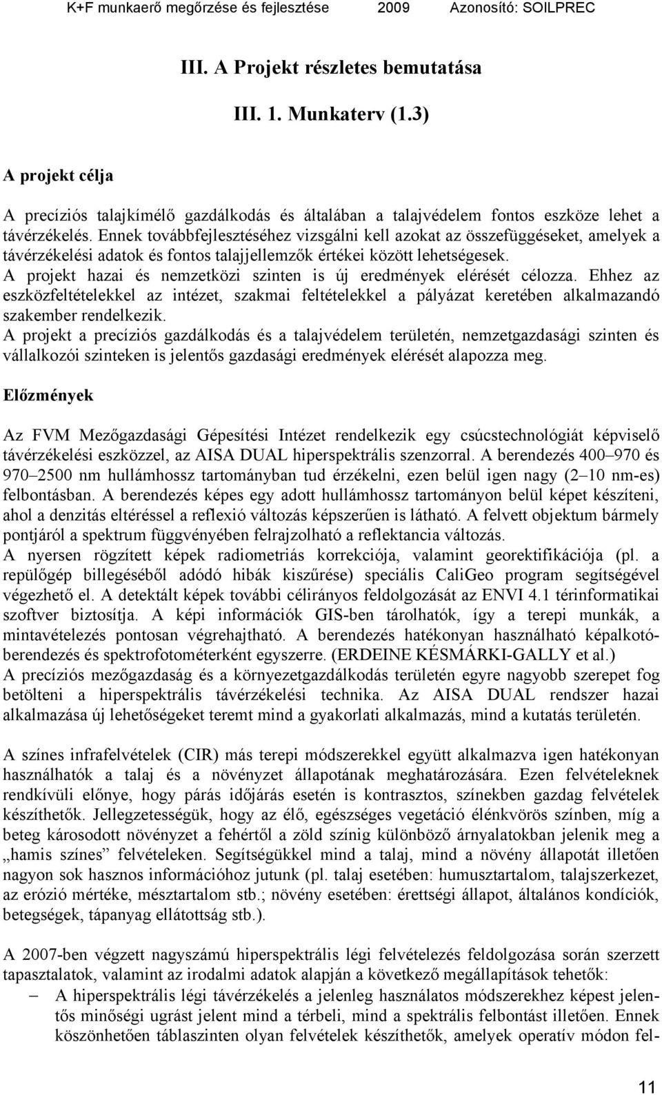 A projekt hazai és nemzetközi szinten is új eredmények elérését célozza. Ehhez az eszközfeltételekkel az intézet, szakmai feltételekkel a pályázat keretében alkalmazandó szakember rendelkezik.