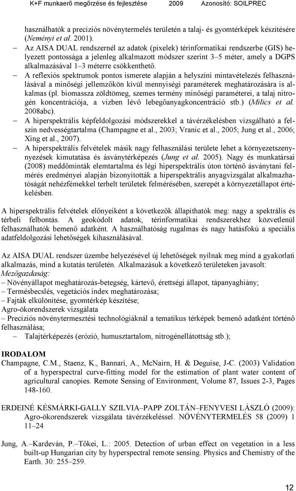 csökkenthető. A reflexiós spektrumok pontos ismerete alapján a helyszíni mintavételezés felhasználásával a minőségi jellemzőkön kívül mennyiségi paraméterek meghatározására is alkalmas (pl.