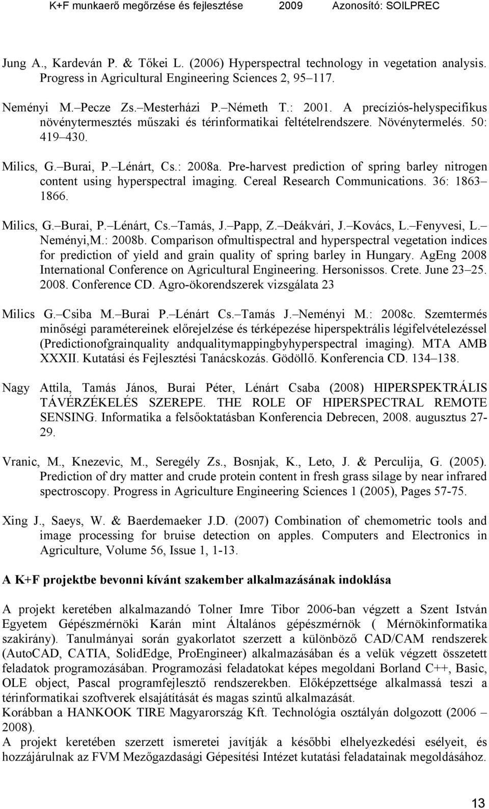 Pre-harvest prediction of spring barley nitrogen content using hyperspectral imaging. Cereal Research Communications. 36: 1863 1866. Milics, G. Burai, P. Lénárt, Cs. Tamás, J. Papp, Z. Deákvári, J.