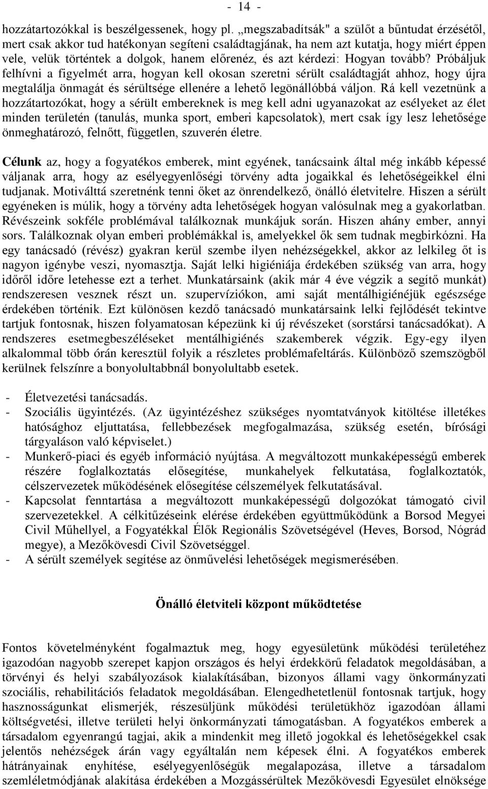 kérdezi: Hogyan tovább? Próbáljuk felhívni a figyelmét arra, hogyan kell okosan szeretni sérült családtagját ahhoz, hogy újra megtalálja önmagát és sérültsége ellenére a lehető legönállóbbá váljon.