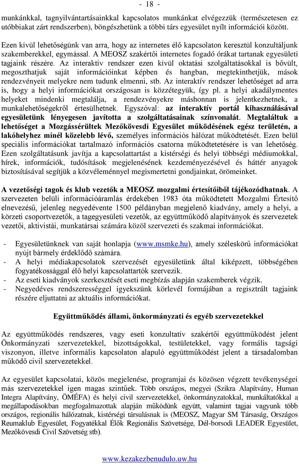 Az interaktív rendszer ezen kívül oktatási szolgáltatásokkal is bővült, megoszthatjuk saját információinkat képben és hangban, megtekinthetjük, mások rendezvényeit melyekre nem tudunk elmenni, stb.