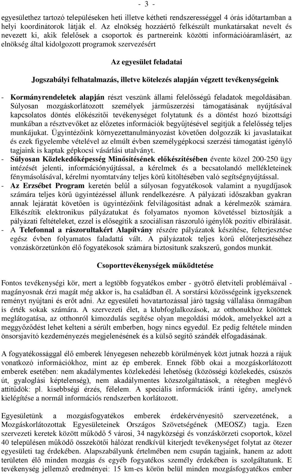 egyesület feladatai Jogszabályi felhatalmazás, illetve kötelezés alapján végzett tevékenységeink - Kormányrendeletek alapján részt veszünk állami felelősségű feladatok megoldásában.