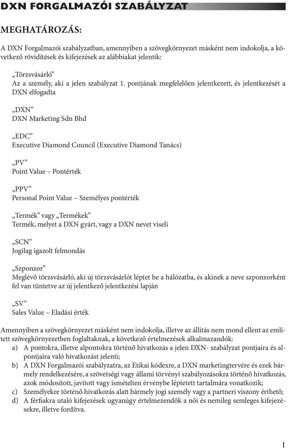 pontjának megfelelően jelentkezett, és jelentkezését a DXN elfogadta DXN DXN Marketing Sdn Bhd EDC Executive Diamond Council (Executive Diamond Tanács) PV Point Value Pontérték PPV Personal Point