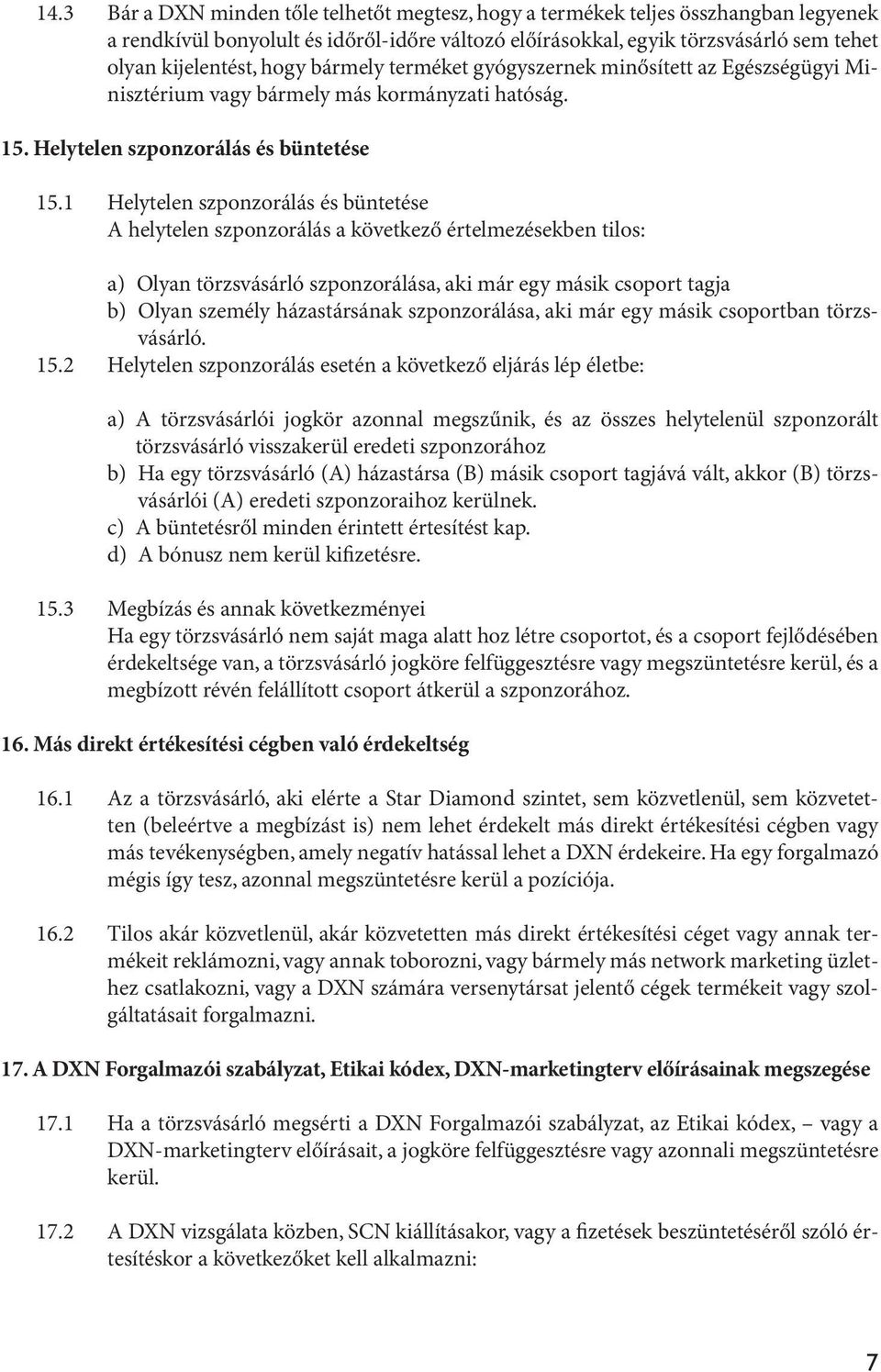 1 Helytelen szponzorálás és büntetése A helytelen szponzorálás a következő értelmezésekben tilos: a) Olyan törzsvásárló szponzorálása, aki már egy másik csoport tagja b) Olyan személy házastársának