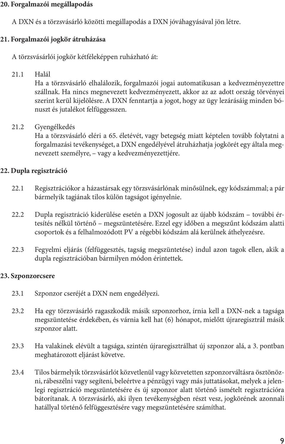 A DXN fenntartja a jogot, hogy az ügy lezárásáig minden bónuszt és jutalékot felfüggesszen. 21.2 Gyengélkedés Ha a törzsvásárló eléri a 65.