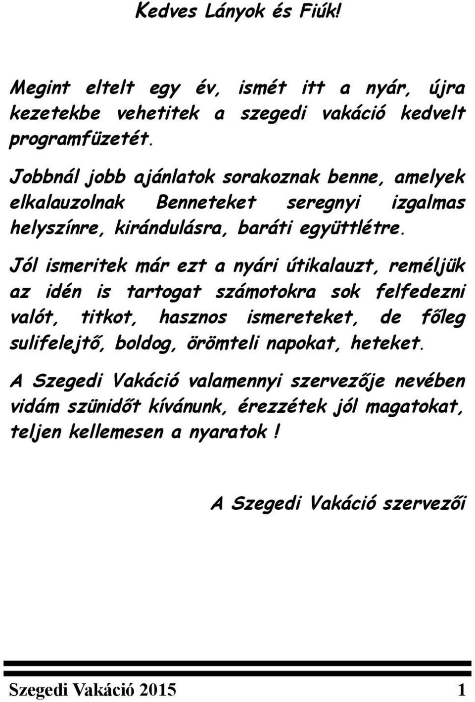 Jól ismeritek már ezt a nyári útikalauzt, reméljük az idén is tartogat számotokra sok felfedezni valót, titkot, hasznos ismereteket, de főleg