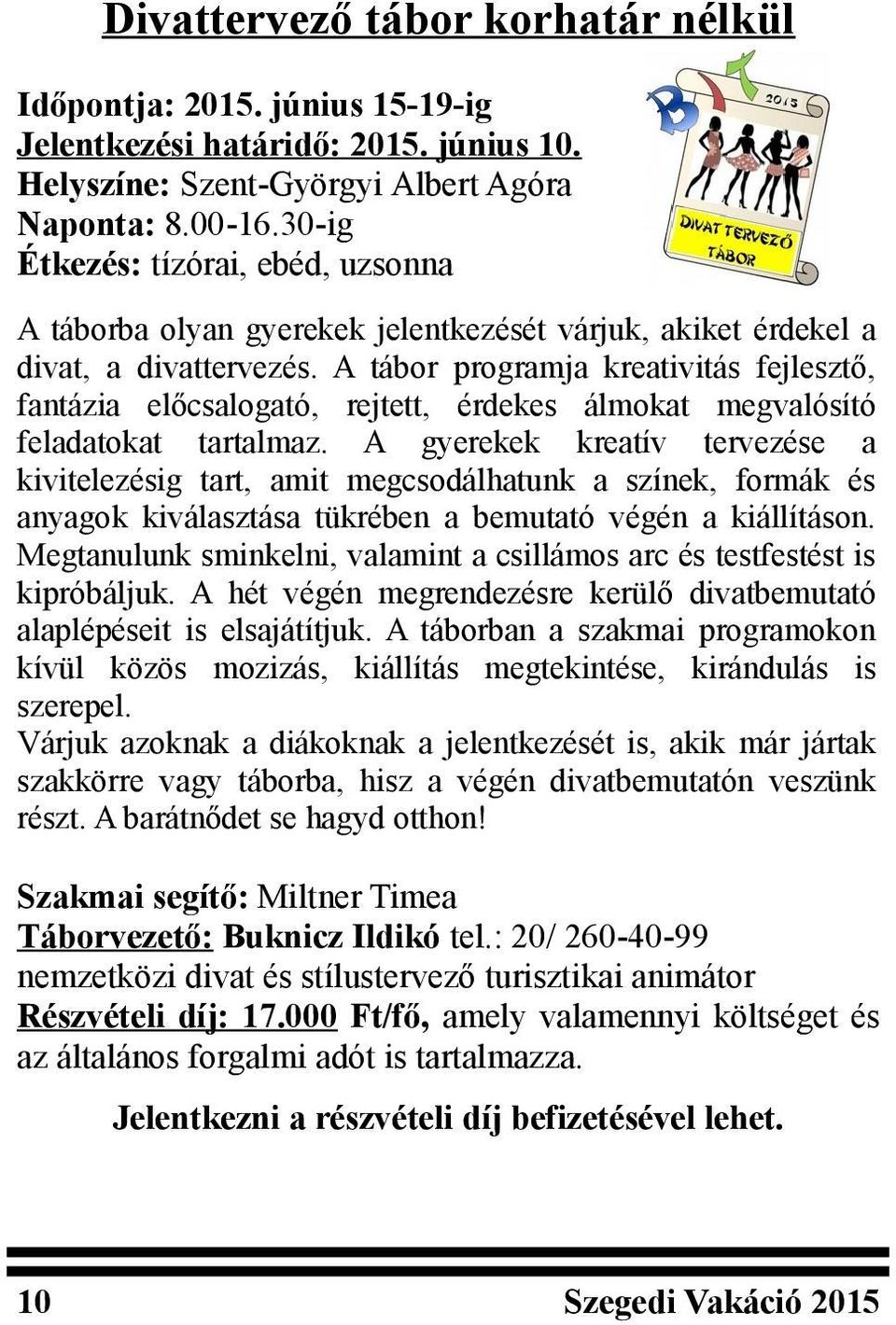 A tábor programja kreativitás fejlesztő, fantázia előcsalogató, rejtett, érdekes álmokat megvalósító feladatokat tartalmaz.