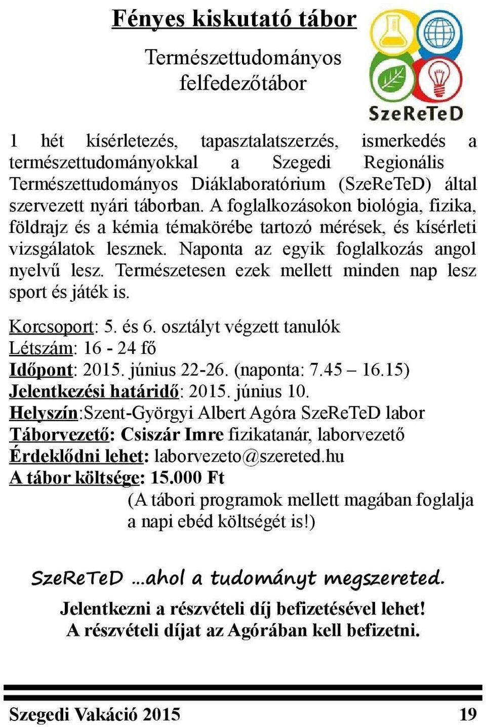 Naponta az egyik foglalkozás angol nyelvű lesz. Természetesen ezek mellett minden nap lesz sport és játék is. Korcsoport: 5. és 6. osztályt végzett tanulók Létszám: 16-24 fő Időpont: 2015.