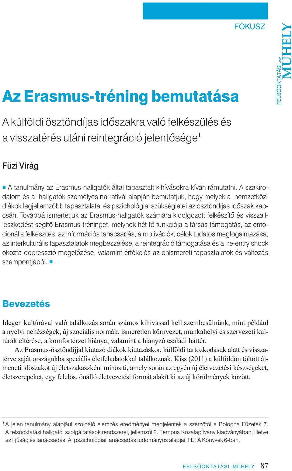 A szakirodalom és a hallgatók személyes narratívái alapján bemutatjuk, hogy melyek a nemzetközi diákok legjellemzôbb tapasztalatai és pszichológiai szükségletei az ösztöndíjas idôszak kapcsán.