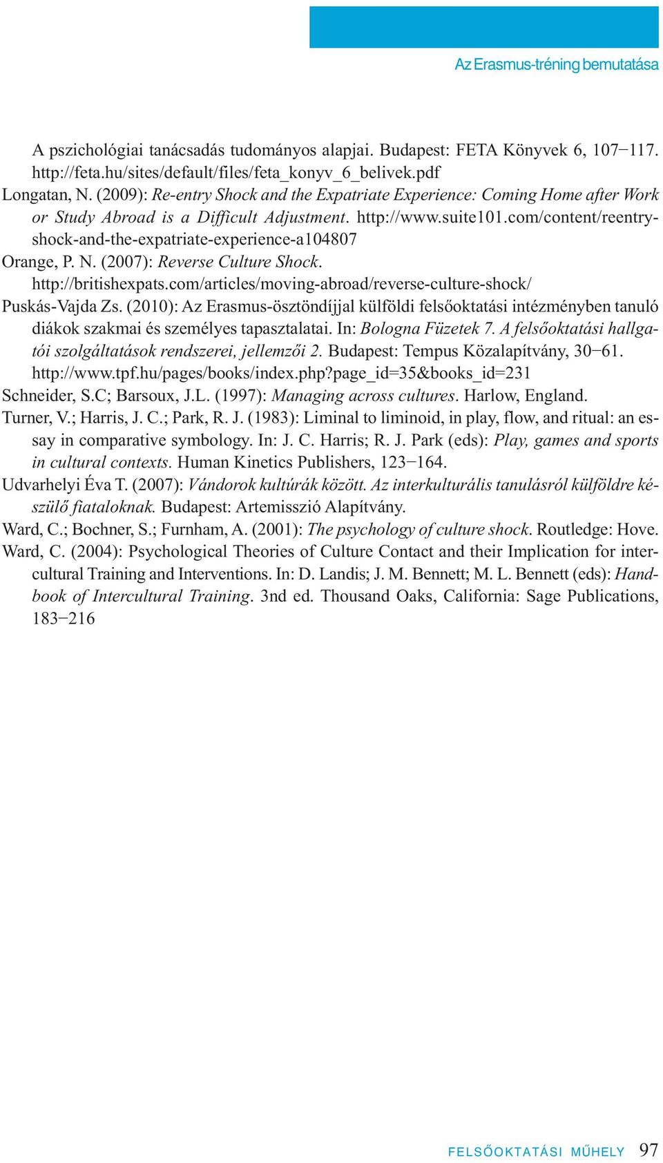 com/content/reentryshock-and-the-expatriate-experience-a104807 Orange, P. N. (2007): Reverse Culture Shock. http://britishexpats.com/articles/moving-abroad/reverse-culture-shock/ Puskás-Vajda Zs.