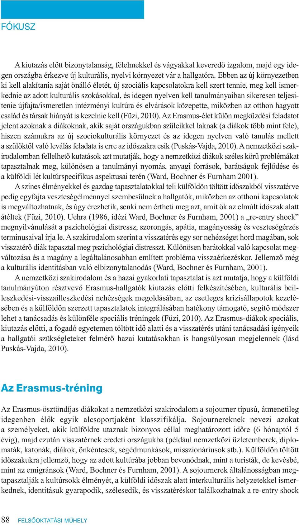 tanulmányaiban sikeresen teljesítenie újfajta/ismeretlen intézményi kultúra és elvárások közepette, miközben az otthon hagyott család és társak hiányát is kezelnie kell (Füzi, 2010).