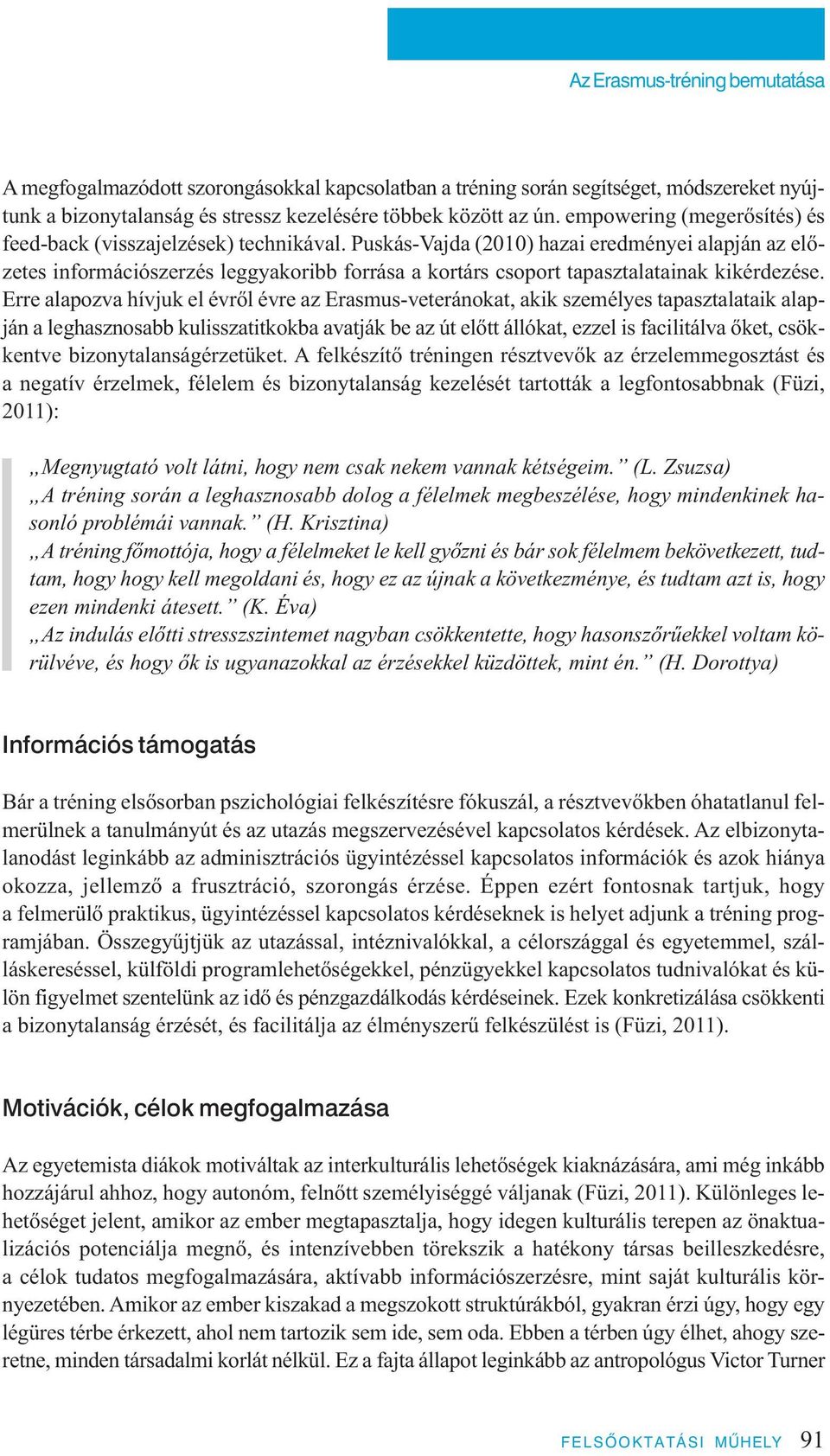 Puskás-Vajda (2010) hazai eredményei alapján az előzetes információszerzés leggyakoribb forrása a kortárs csoport tapasztalatainak kikérdezése.