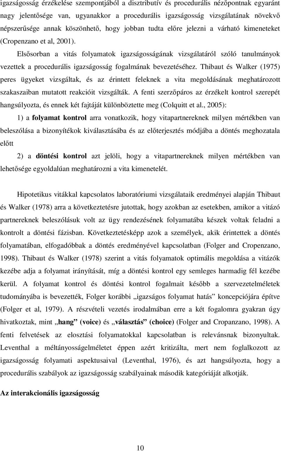 Elsősorban a vitás folyamatok igazságosságának vizsgálatáról szóló tanulmányok vezettek a procedurális igazságosság fogalmának bevezetéséhez.