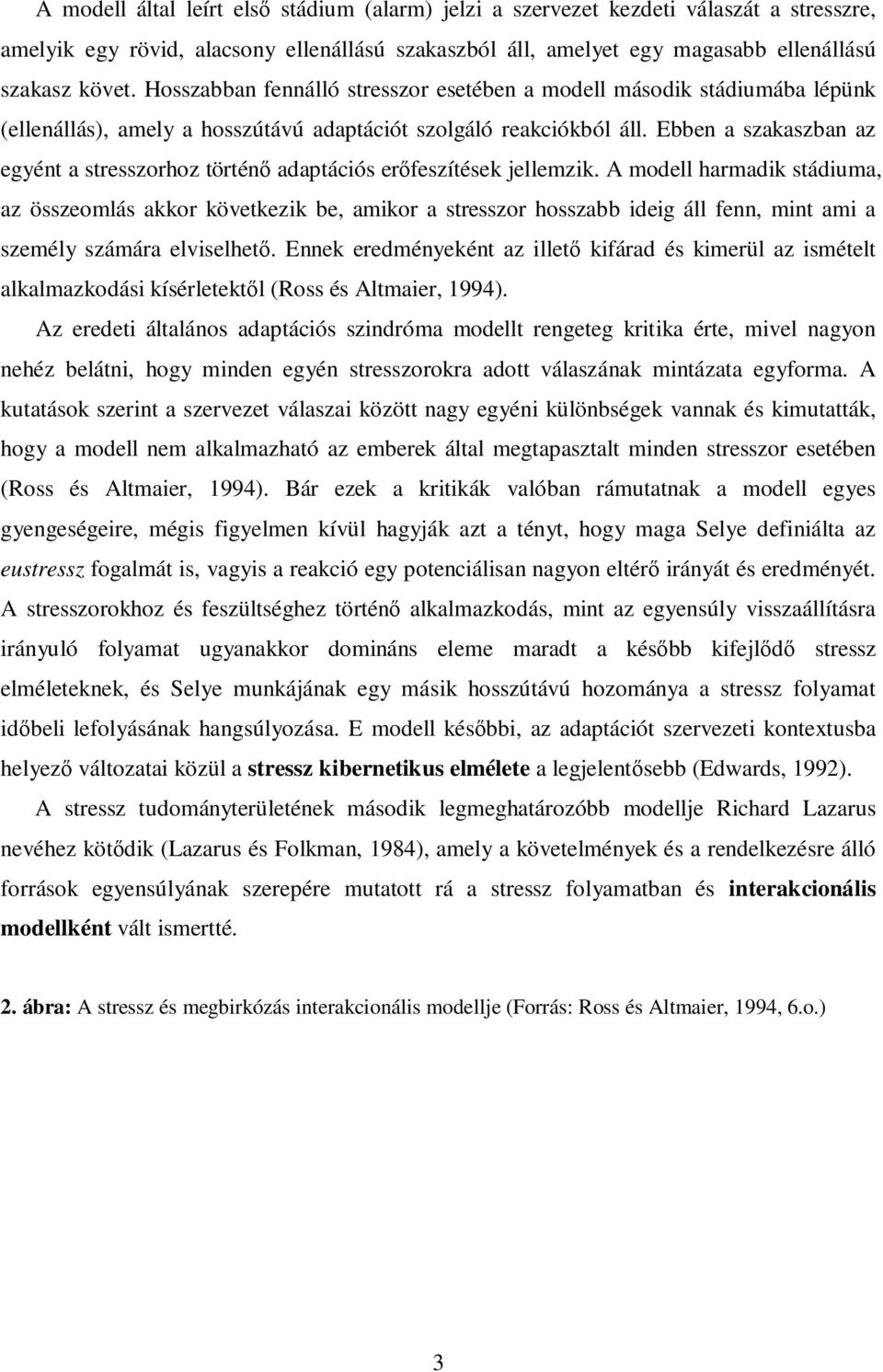 Ebben a szakaszban az egyént a stresszorhoz történő adaptációs erőfeszítések jellemzik.