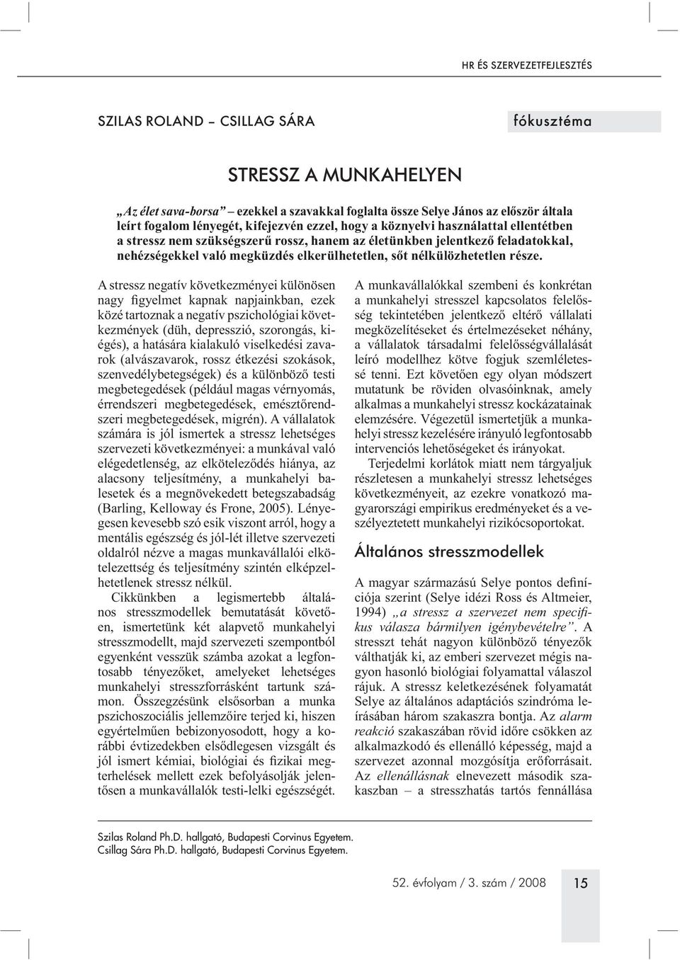 szervezeti oldalról nézve a magas munkavállalói elkötelezettség és teljesítmény szintén elképzel- - - stresszmodellt, majd szervezeti szempontból - munkahelyi stresszforrásként tartunk szá- -