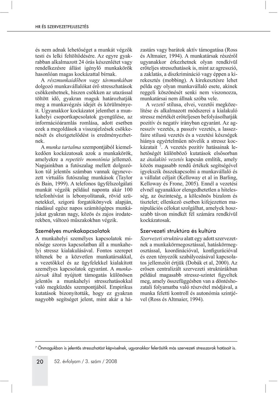 A munka tartalma szempontjából kiemel- amelyekre a Napjainkban a futószalag mellett dolgozó- - - ráadásul egész napos számítógépes munkájukat gyakran nagy, közös és zajos irodate- Személyes