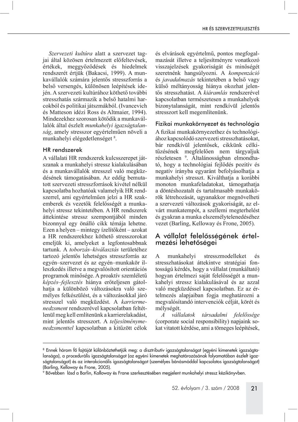 Az eddig bemuta- kapcsolatba hozhatóak valamelyik HR rend- helyi stressz tekintetében. A HR rendszerek áttekintése stressz szempontjából minden bizonnyal egy önálló cikk témája lehetne. tartunk.