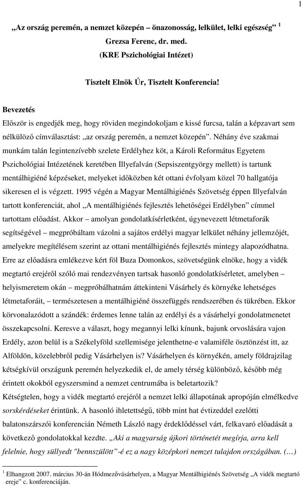 Néhány éve szakmai munkám talán legintenzívebb szelete Erdélyhez köt, a Károli Református Egyetem Pszichológiai Intézetének keretében Illyefalván (Sepsiszentgyörgy mellett) is tartunk mentálhigiéné