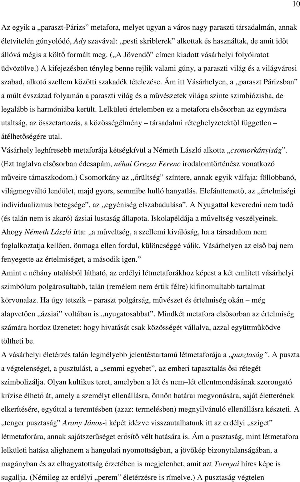 ) A kifejezésben tényleg benne rejlik valami gúny, a paraszti világ és a világvárosi szabad, alkotó szellem közötti szakadék tételezése.