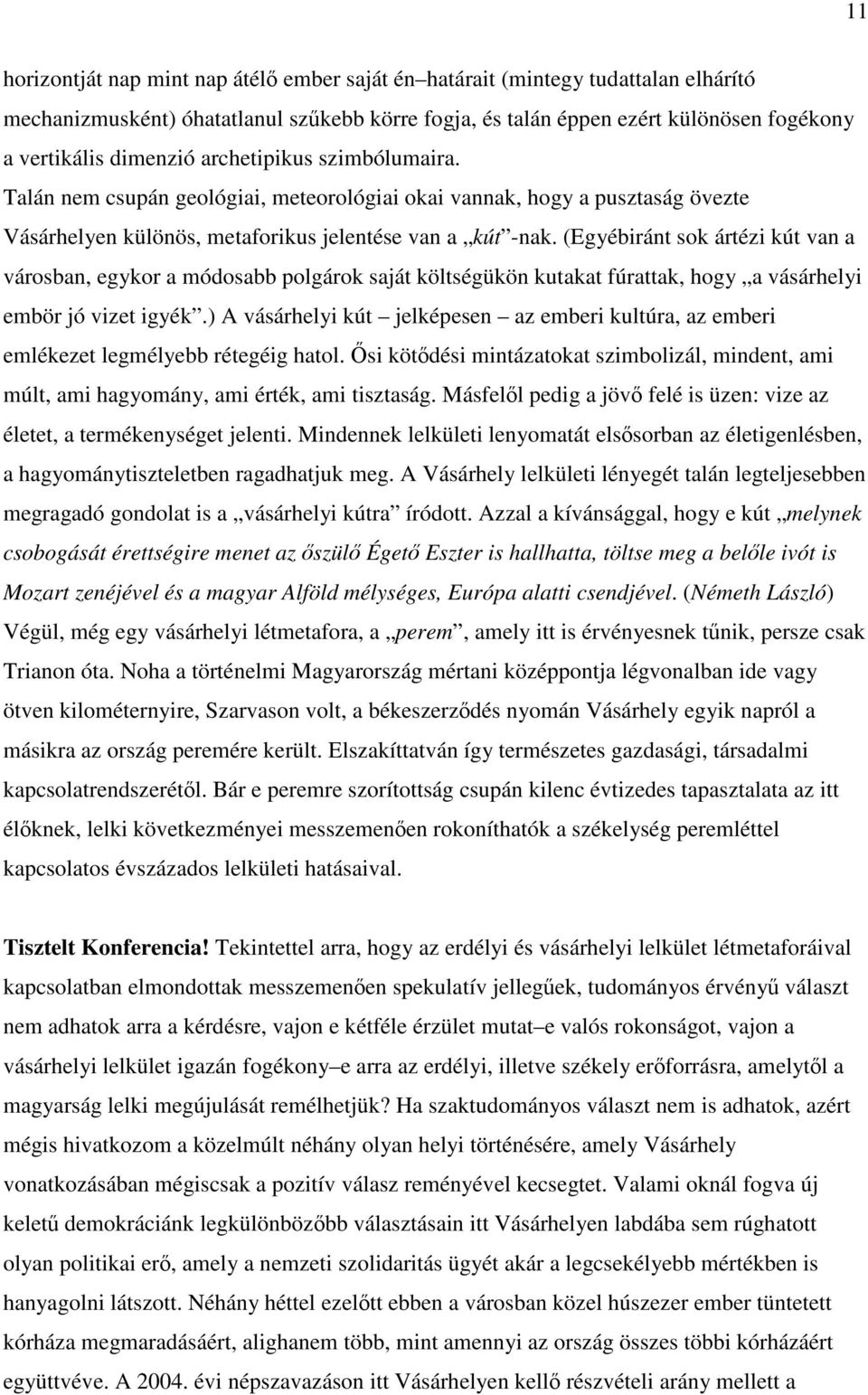 (Egyébiránt sok ártézi kút van a városban, egykor a módosabb polgárok saját költségükön kutakat fúrattak, hogy a vásárhelyi embör jó vizet igyék.